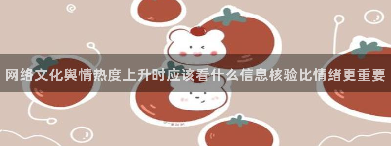 91吃瓜网络事件:网络文化舆情热度上升时应该看什么信息核验比情绪更重要